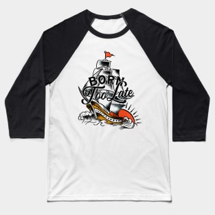 Born Too Late Vintage Nautical Art Baseball T-Shirt